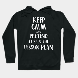 Keep calm and pretend it's on the lesson plan Hoodie